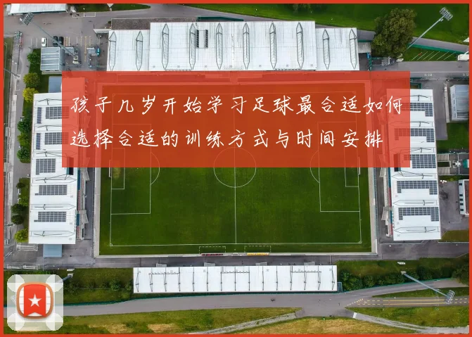 孩子几岁开始学习足球最合适如何选择合适的训练方式与时间安排